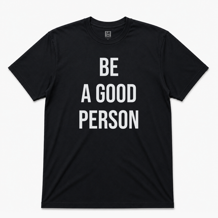 Be A Good person Graphic  T shirt