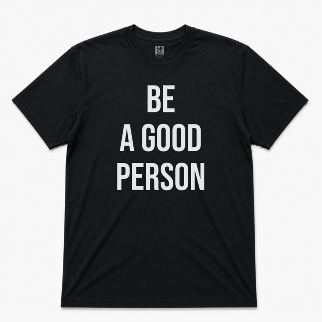 Be A Good person Graphic  T shirt