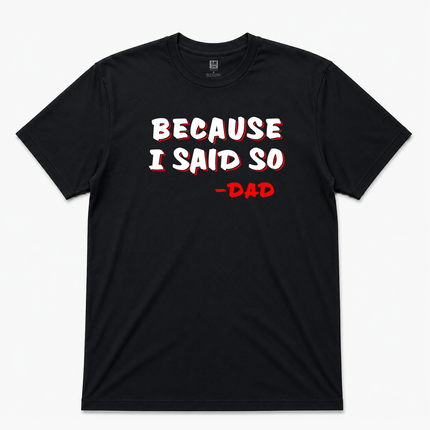 Because I Said So Dad Graphic T Shirt