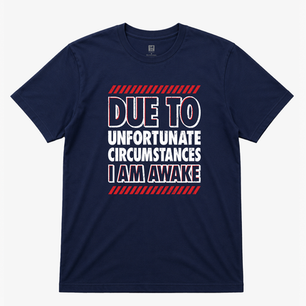 Due To Unfortunate Circumstances I Am Awake Mens T Shirt