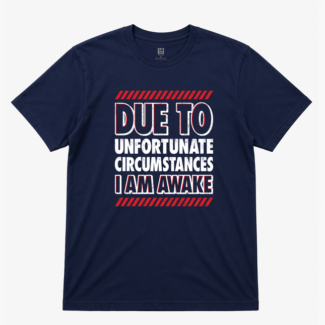 Due To Unfortunate Circumstances I Am Awake Mens T Shirt