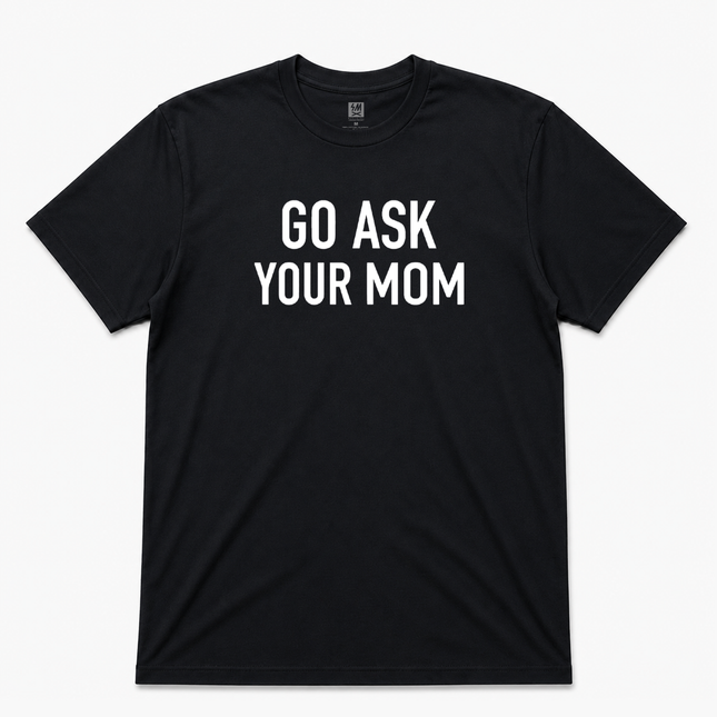 Go Ask Your Mom  Graphic  T shirt