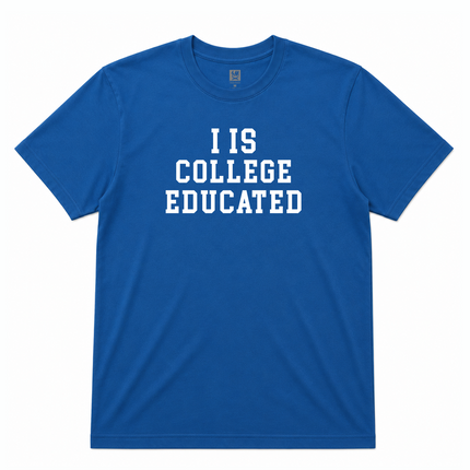 I Is College Educated Graphic T Shirt