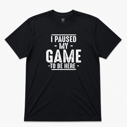 I Paused My Game To Be Here T shirt