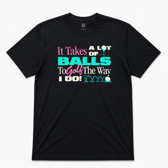 It Takes A Lot Of Balls To Golf The Way I Do Graphic T Shirt