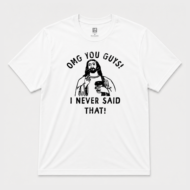 OMG I Never Said That  Graphic T shirt