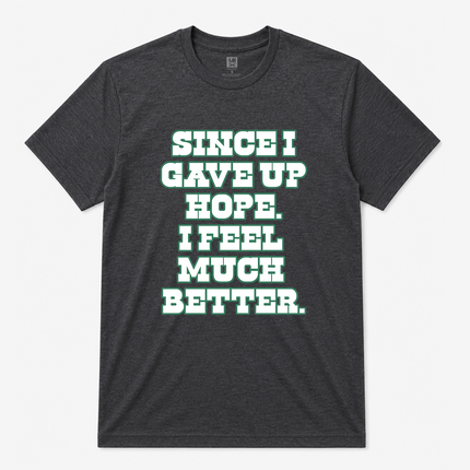Since I Gave Up Hope I Feel Much Better Graphic T Shirt