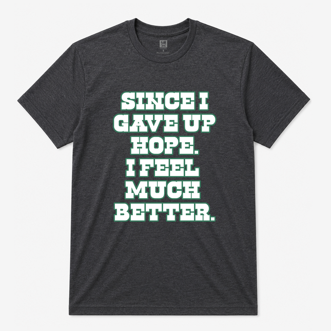 Since I Gave Up Hope I Feel Much Better Graphic T Shirt