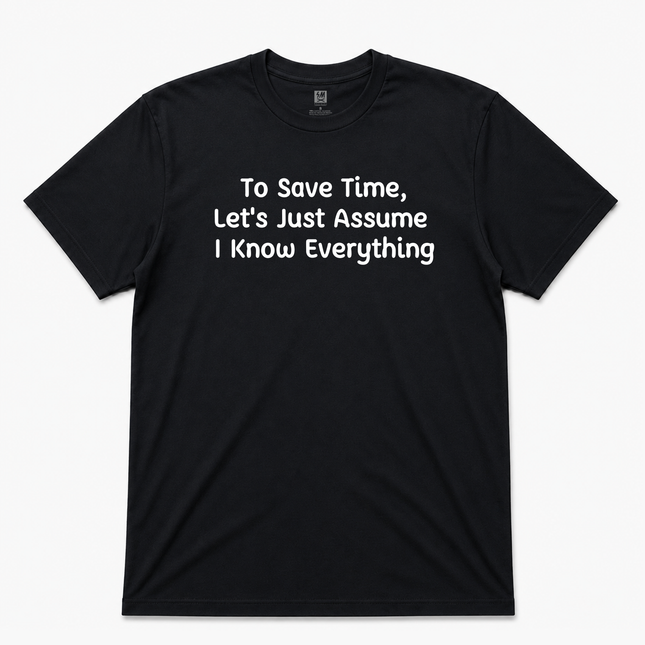 To Save Time Lets Just Assume I Know Everything Graphic T Shirt