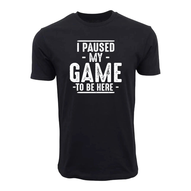 I Paused My Game To Be Here T shirt